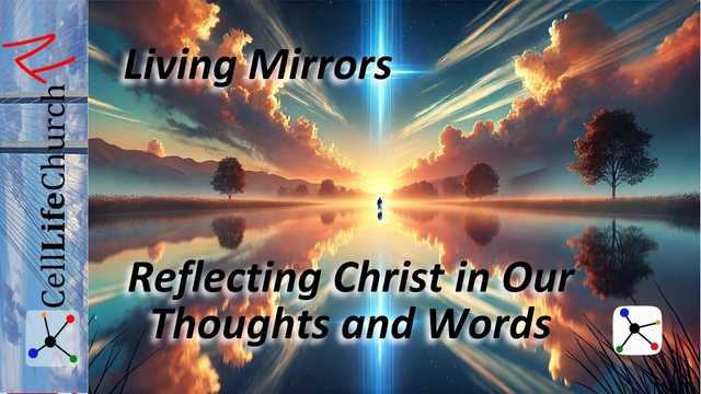 Living Mirrors: Reflecting Christ in Our Thoughts and Words